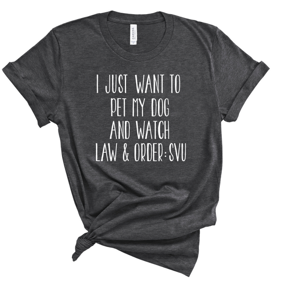 I JUST WANT TO PET MY DOG AND WATCH LAW & ORDER