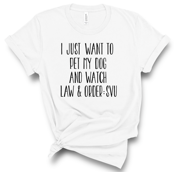 I JUST WANT TO PET MY DOG AND WATCH LAW & ORDER