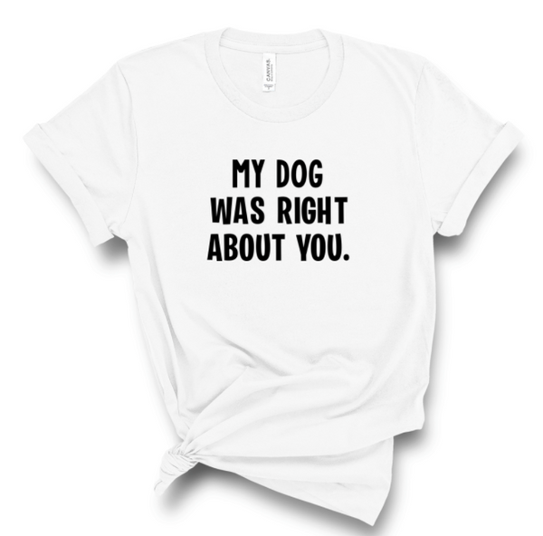 MY DOG WAS RIGHT ABOUT YOU.