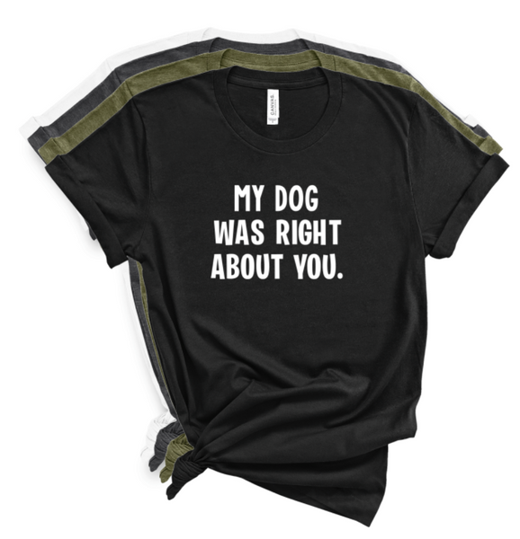 MY DOG WAS RIGHT ABOUT YOU.