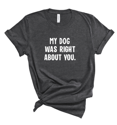 MY DOG WAS RIGHT ABOUT YOU.