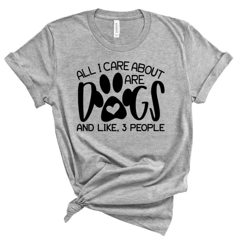 ALL I CARE ABOUT ARE DOGS AND LIKE 3 PEOPLE